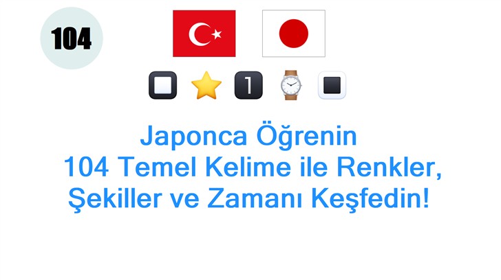 Japonca Öğrenin: 104 Temel Kelime ile Renkler, Şekiller ve Zamanı Keşfedin!